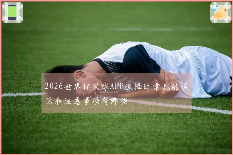 2026世界杯买球APP选择时常见的误区和注意事项有哪些